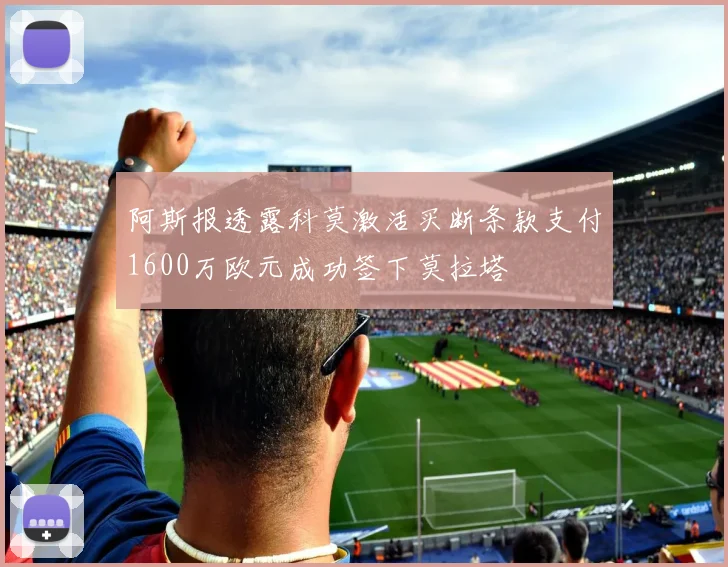 阿斯报透露科莫激活买断条款支付1600万欧元成功签下莫拉塔